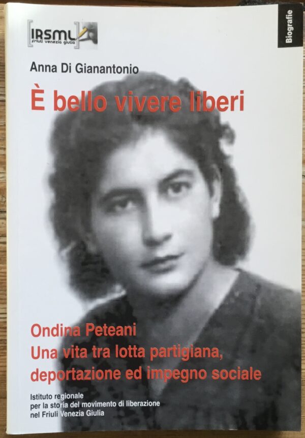 È bello vivere liberi. Ondina Peteani. Una vita tra lotta partigiana, deportazione ed impegno sociale.