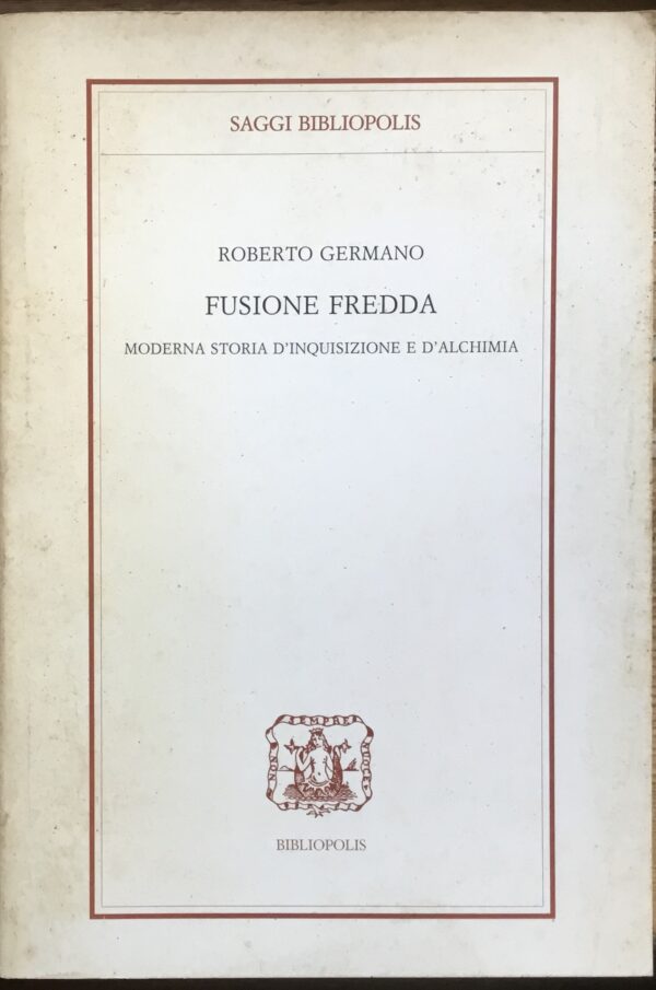 Fusione fredda. Moderna storia di inquisizione e d’ alchimia