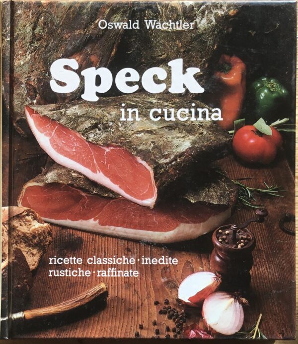 Speck in cucina. Ricette classiche, inedite, rustiche, raffinate