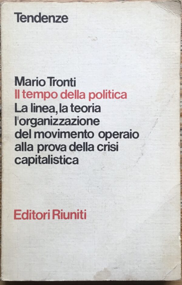 Il tempo della politica. La linea, la teoria, l’organizzazione del movimento operaio alla prova della crisi capitalistica