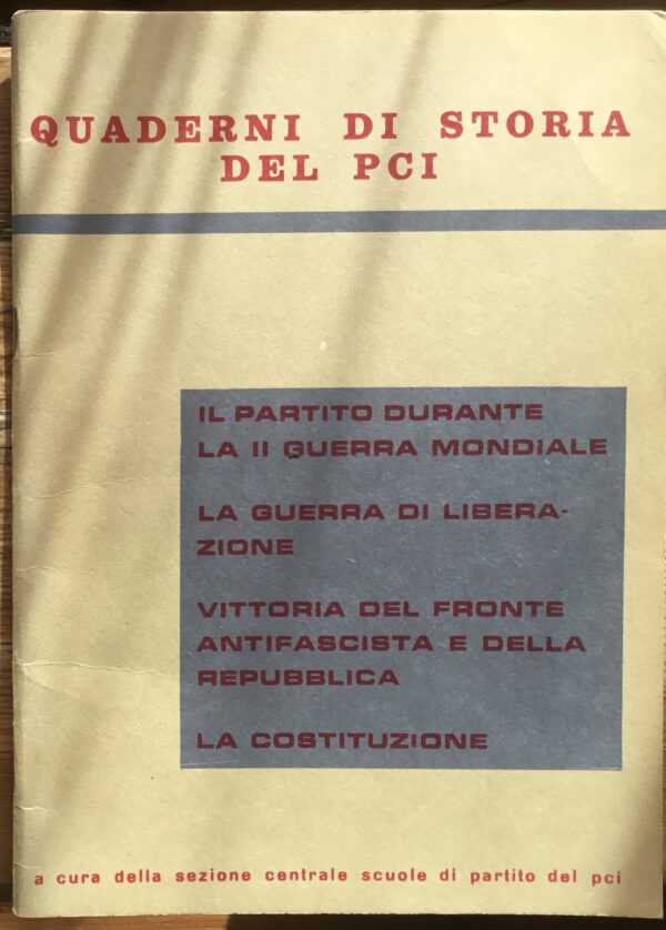 Quaderni di Storia del PCI. Il partito durante la II Guerra mondiale, la guerra di Liberazione, Vittoria del fronte antifascista e della Repubblica, la Costituzione.