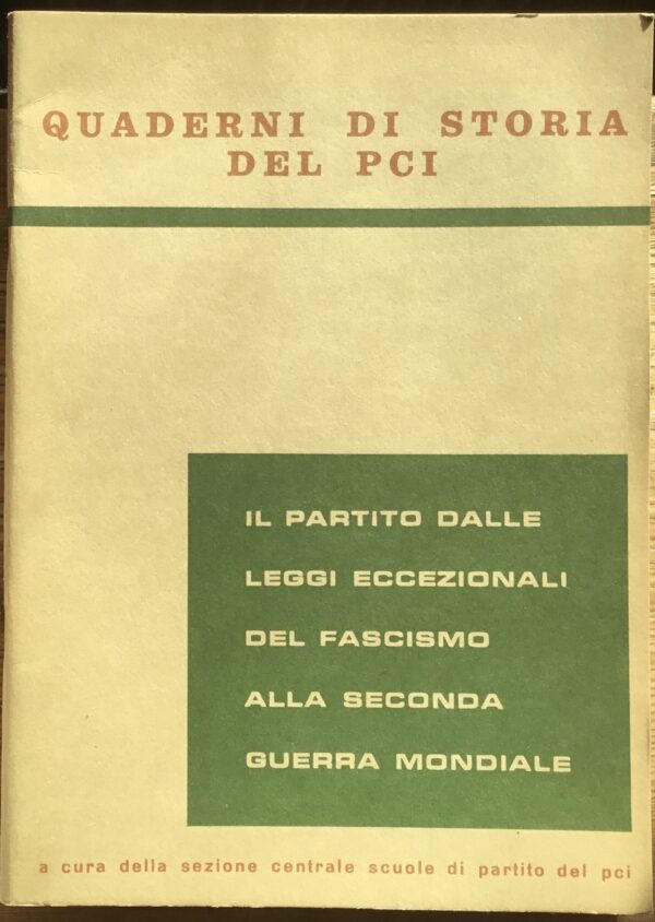 Quaderni di Storia del PCI. Il Partito dalle leggi eccezionali del Fascismo alla seconda guerra mondiale.