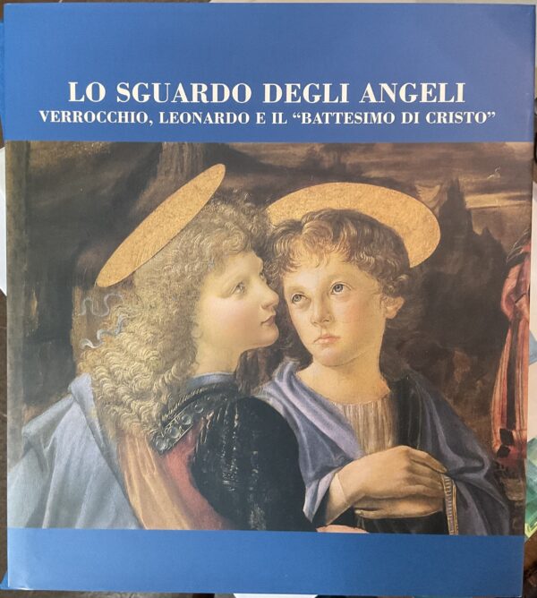 Lo sguardo degli angeli. Verrocchio, Leonardo e il “Battesimo di Cristo”