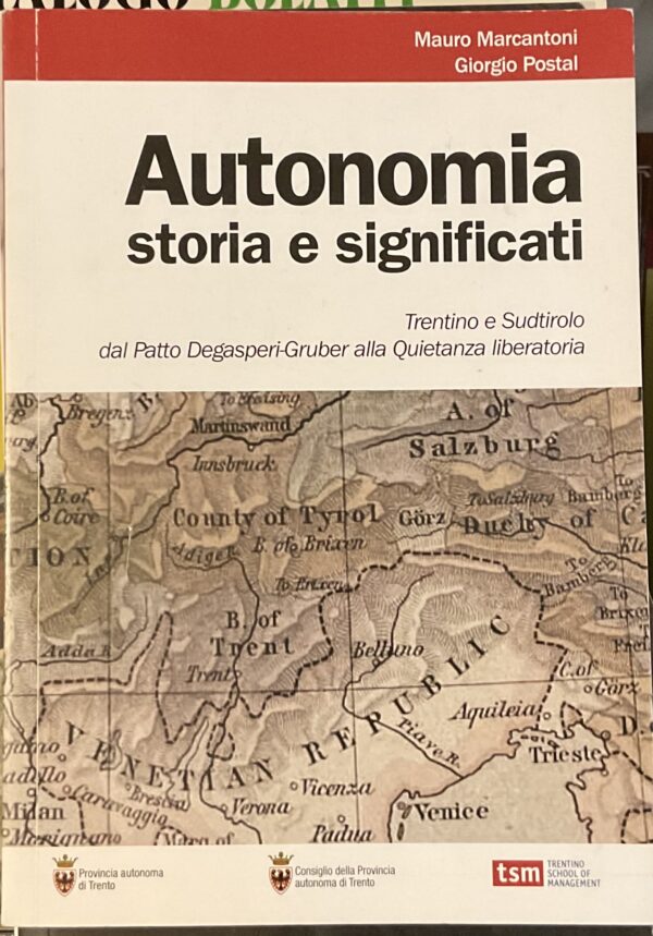 Autonomia. Storia e significati. Trentino e Sudtirolo dal Patto Degasperi-Gruber alla quietanza liberatoria