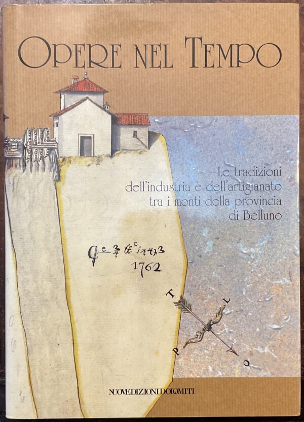Opere nel tempo. Le tradizioni dell’industria e dell’artigianato tra i monti della provincia di Belluno