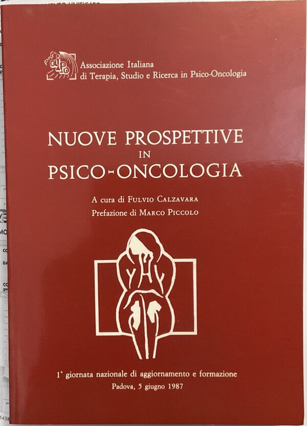 Nuove prospettive in Psico-oncologia. I° Giornata nazionale di aggiornamento e formazione. Padova, 5 giugno 1987