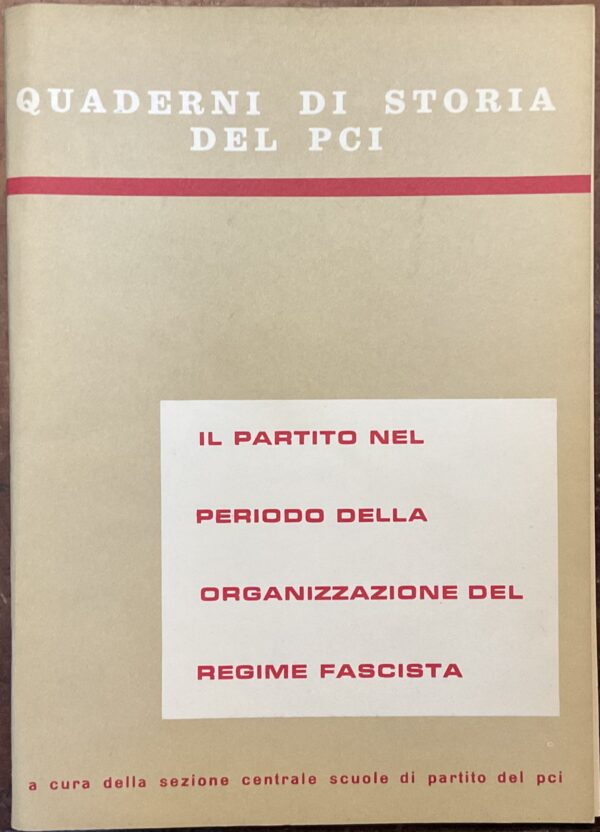 Quaderni di Storia del PCI. Il Partito nel periodo della organizzazione del regime fascista