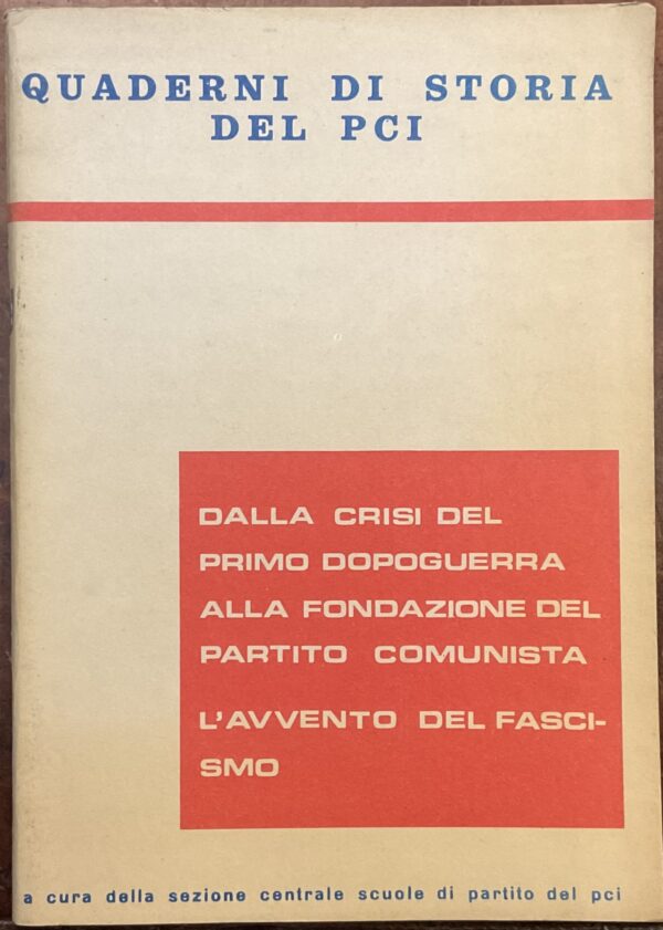 Quaderni di Storia del PCI. Dalla crisi del primo dopoguerra alla fondazione del Partito Comunista. L’avvento del fascismo