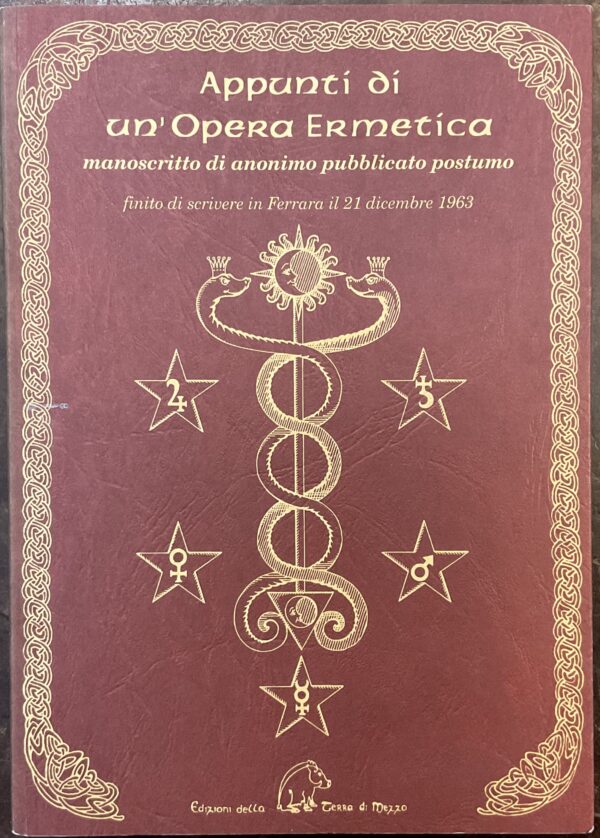 Appunti di un’Opera Ermetica. Manoscritto di anonimo pubblicato postumo, finito di scrivere in Ferrara il 21 dicembre 1963.