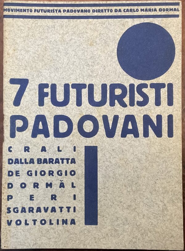 7 Futuristi padovani: Crali, Dalla Baratta, De Giorgio, Dormal, Peri, Sgaravatti, Voltolina