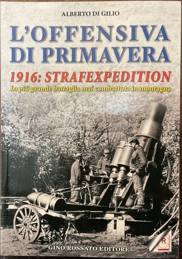 L’offensiva di primavera. 1916: Strafexpedition. La più grande battaglia mai combattuta in montagna.