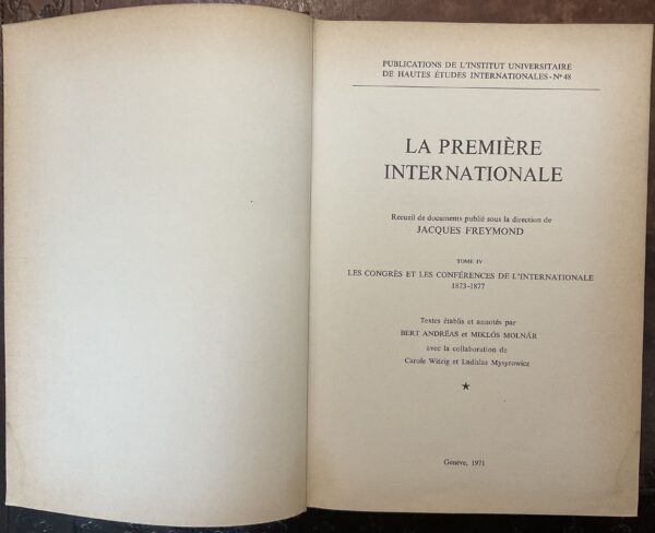 La Première Internationale. Recueil de documents publié sous la direction de Jaques Freymond. Tome IV: Les Congres et les Conferences de l’Internationale 1873-1877